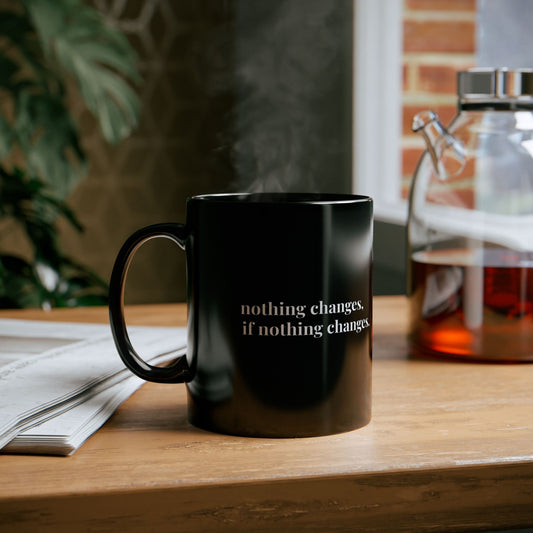 nothing changes, if nothing changes. — The Mental Mug™ — by Own The Mental®